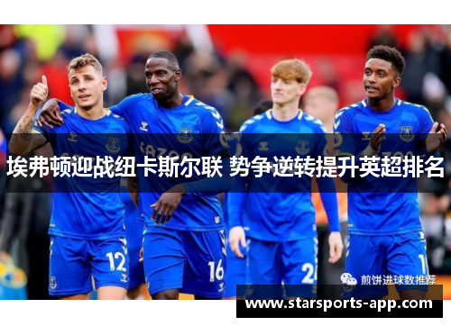 埃弗顿迎战纽卡斯尔联 势争逆转提升英超排名