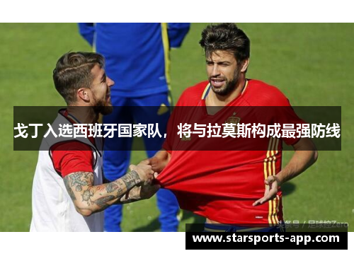 戈丁入选西班牙国家队，将与拉莫斯构成最强防线