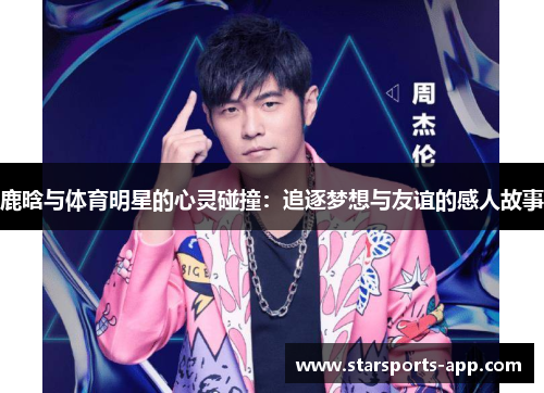 鹿晗与体育明星的心灵碰撞：追逐梦想与友谊的感人故事